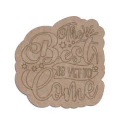 The Best is Yet to Come MDF Quotes Plaque