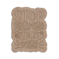 Stop Dreaming Start Doing MDF Quotes Plaque